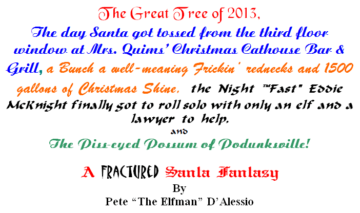 The Great Tree of 2013, the Day Santa Got Tossed from the Third Floor Window at Mrs. Quims' Christmas Cathouse Bar & Grill, a Bunch a Well-Meaning Frickin' Rednecks and 1500 Gallons of Christmas Shine, the Night Fast Eddie McKnight Finally Got to Roll Solo With Only an Elf and a Lawyer to Help, and the Piss-eyed Possum of Podunksville!: A Fractured Santa Fantasy by Pete 